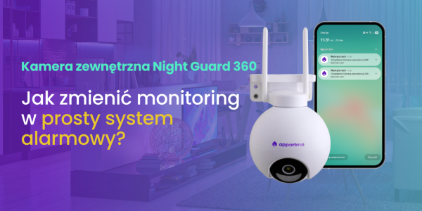 Kamera zewnętrzna Appartme Night Guard 360. Jak zmienić monitoring w prosty system alarmowy?